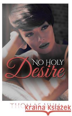 No Holy Desire Thomas Vum 9781516926282 Createspace Independent Publishing Platform