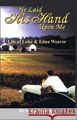 He Laid His Hand Upon Me Luke Weaver 9781516926336 Createspace