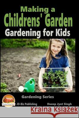 Making a Childrens' Garden - Gardening for Kids Dueep Jyot Singh John Davidson Mendon Cottage Books 9781516926688 Createspace