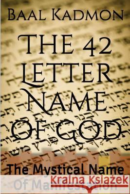 The 42 Letter Name of God: The Mystical Name Of Manifestation Kadmon, Baal 9781516926718