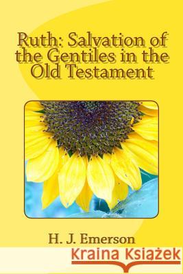 Ruth: Salvation of the Gentiles in the Old Testament H. J. Emerson 9781516926831 Createspace Independent Publishing Platform