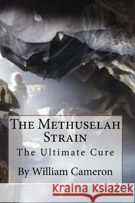 The Methuselah Strain: The Ultimate Cure MR William Cameron 9781516927876