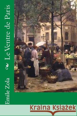 Le Ventre de Paris M. Emile Zola 9781516927883 Createspace