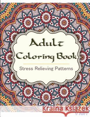Adult Coloring Book: Coloring Books for Adults: Stress Relieving Patterns Coloring Books Fo V. Art 9781516927944 Createspace