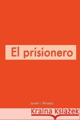 El prisionero Alvarez, Javier I. 9781516928323