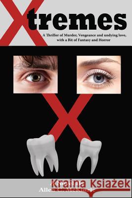 X-tremes: A Thriller of Murder, Vengeance and undying love, with a Bit of Fantasy and Horror McKinzie, Allen C. 9781516929740
