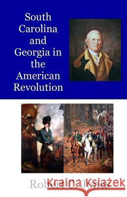 South Carolina and Georgia in the American Revolution Robert C. Jones 9781516932504 Createspace