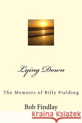 Lying Down: The Memoirs of Billy Fielding Bob Findlay 9781516933365