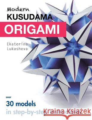 Modern Kusudama Origami: Designs for modular origami lovers Lukasheva, Ekaterina 9781516933686