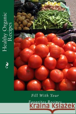 Healthy Organic Recipes: Fill With Your Favorites Recipes Tidwell, Alice E. 9781516934447 Createspace
