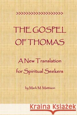 The Gospel of Thomas: A New Translation for Spiritual Seekers Mark M. Mattison 9781516935185 Createspace