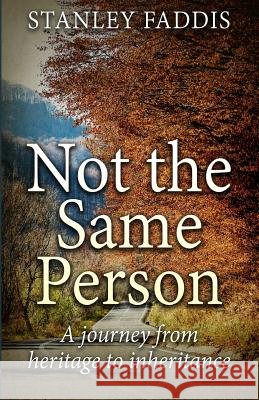 Not the Same Person: A journey from heritage to inheritance Faddis, Stanley E. 9781516935192 Createspace