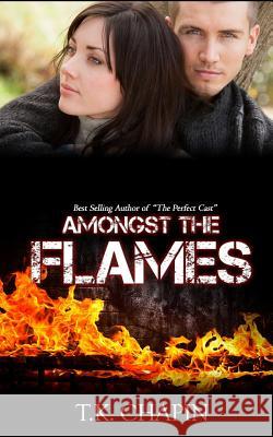 Amongst The Flames: A Christian Romance Novel Chapin, T. K. 9781516938902 Createspace