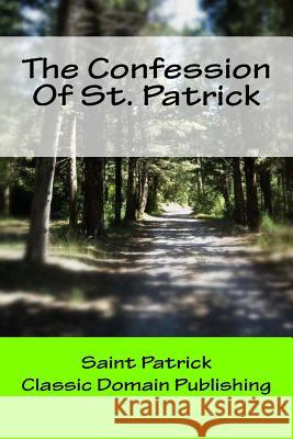 The Confession Of St. Patrick Publishing, Classic Domain 9781516942206