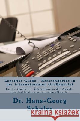 LegalArt Guide - Referendariat in der internationalen Großkanzlei: Ein Leitfaden für Referendare in der Anwalt- oder Wahlstation bei einer Großkanzlei Schulze, Hans-Georg 9781516942350 Createspace