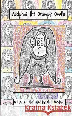 Adolphus the Grumpy Gorilla Chris Buckland 9781516943340 Createspace Independent Publishing Platform