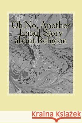 Oh No, Another Email Story about Religion Michael Armstrong Lewis a. Armstrong 9781516944590 Createspace