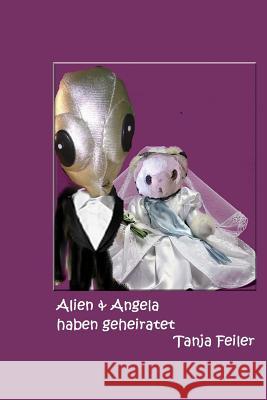 Alien & Angela Haben Geheiratet Tanja Feile 9781516944804 Createspace Independent Publishing Platform