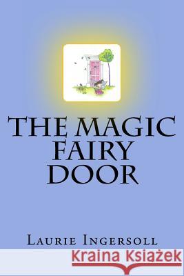 The Magic Fairy Door Laurie Ingersoll 9781516945405 Createspace Independent Publishing Platform