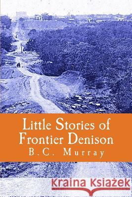 Little Stories of Frontier Denison Bredette C. Murray Mavis Anne Bryant Sarah Dye 9781516945528 Createspace