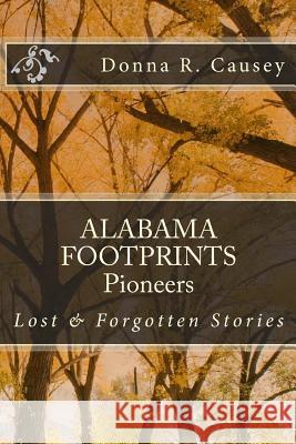 ALABAMA FOOTPRINTS Pioneers: Lost & Forgotten Stories Causey, Donna R. 9781516945641 Createspace