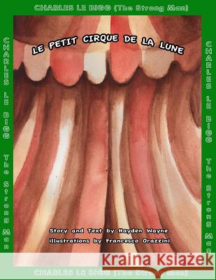 Le Petit Cirque de la Lune: Charles Le Bigg (The Strong Man) Orazzinni, Francesco 9781516946242 Createspace