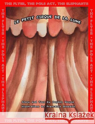 Le Petit Cirque de la Lune: The Flyer, The Pole Act, The Elephants Orazzini, Francesco 9781516946341 Createspace Independent Publishing Platform