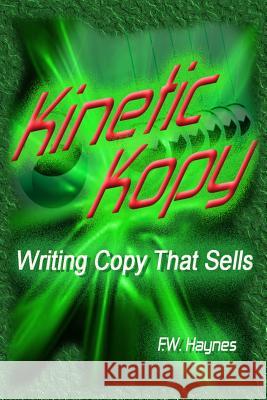 Kinetic Kopy: Writing Copy that Sells Franklin W. Haynes 9781516947591 Createspace Independent Publishing Platform