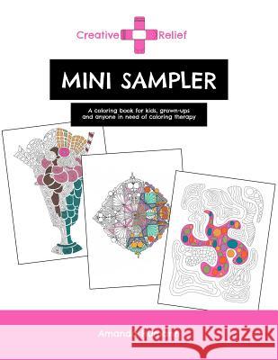 Creative Relief Mini Sampler: A Coloring Book for Grown-ups, Kids and Anyone in Need of Coloring Therapy Humann, Amanda 9781516948604 Createspace
