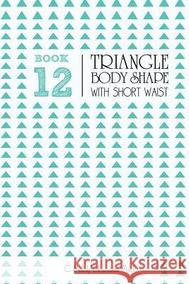 Book 12 - Triangle Body Shape with a Short-Waistplacement C. Melody Edmondson David a. Russell 9781516949472