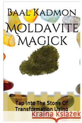 Moldavite Magick: Tap Into The Stone Of Transformation Using Mantras Kadmon, Baal 9781516950232 Createspace