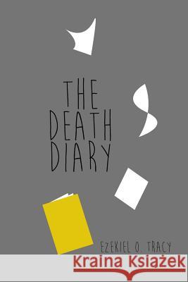 The Death Diary Ezekiel O. Tracy 9781516951543 Createspace