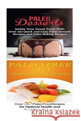 Paleo Desserts: Paleo Free Diet:: Gluten Free Cookbook for Paleo Beginners, Celiac Diet & Wheat Free Diet Emma Rose 9781516952076