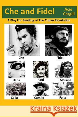 Che and Fidel: A Reading Play of the Cuban Revolution Acie Cargill 9781516954063 Createspace