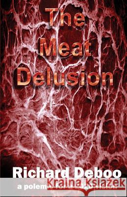 The Meat Delusion: A polemic for a 2020 vision Deboo, Richard J. 9781516954377 Createspace