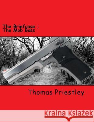 The Briefcase: The Mob Boss Thomas Priestley Thomas Priestley 9781516955510 Createspace Independent Publishing Platform