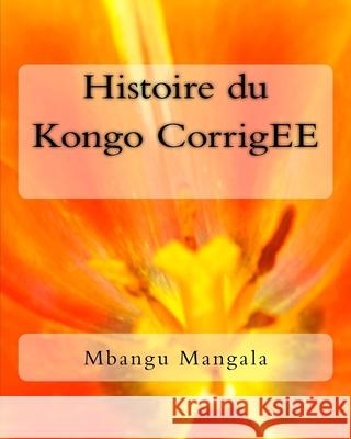 Histoire du Kongo CorrigEE Mbangu a. M. Mangala 9781516955602 Createspace Independent Publishing Platform