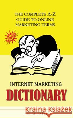 Internet Marketing DICTIONARY: The Complete A-Z Guide To Online Marketing Terms Faith, Kim 9781516955817