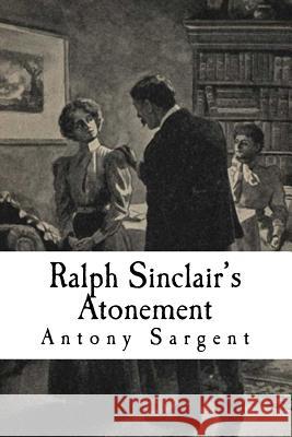 Ralph Sinclair's Atonement Antony Sargent 9781516956944