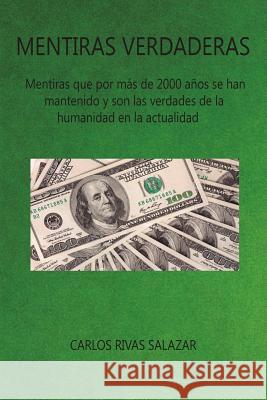 Mentiras Verdaderas: Mentiras que por más de 2000 años se han mantenido y son las verdades de la humanidad en la actualidad Salazar, Carlos Rivas 9781516957262