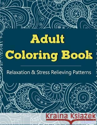 Adult Coloring Book: Coloring Books For Adults, Coloring Books for Grown ups: Relaxation & Stress Relieving Patterns Suwannawat, Tanakorn 9781516957934 Createspace