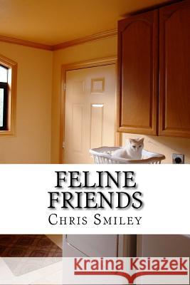 Feline Friends Chris J. Smiley 9781516958092 Createspace Independent Publishing Platform