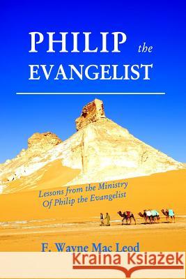 Philip the Evangelist: Lessons from the Ministry of Philip the Evangelist F. Wayne Ma 9781516960064 Createspace