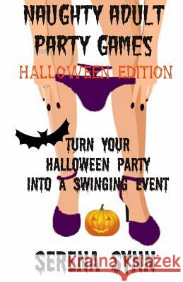 Naughty Adult Party Games Halloween Edition: Turn Your Halloween Party Into A Swinging Event Synn, Serena 9781516960712
