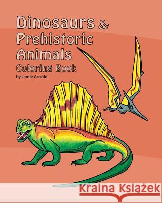 Dinosaurs & Prehistoric Animals Coloring Book Jamie Arnold 9781516961634