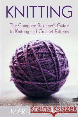 Knitting: Knitting and Crochet Patterns Guide Martha Watkins 9781516961993 Createspace