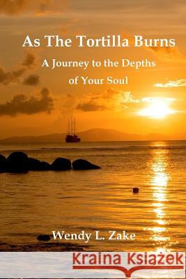 As The Tortilla Burns: A Journey To The Depths of Your Soul Dexter, Deborah 9781516962907 Createspace
