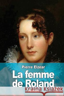 La femme de Roland Elzear, Pierre 9781516963041