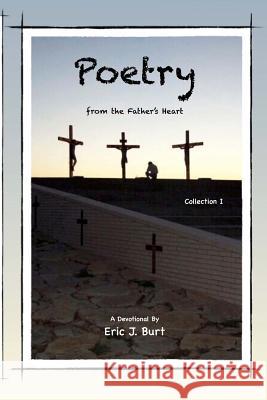 Poetry from the Father's Heart - Collection I Eric J. Burt Penny S. Burt 9781516963102