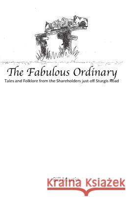 The Fabulous Ordinary: Tales and Folklore from the Shareholders just off Sturgis Road Martin, Bill 9781516963775